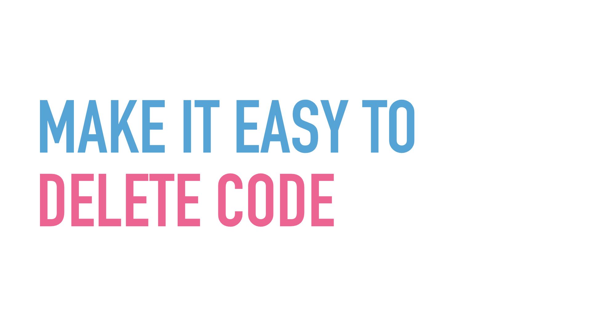 Slide text: Make it easy to delete code.