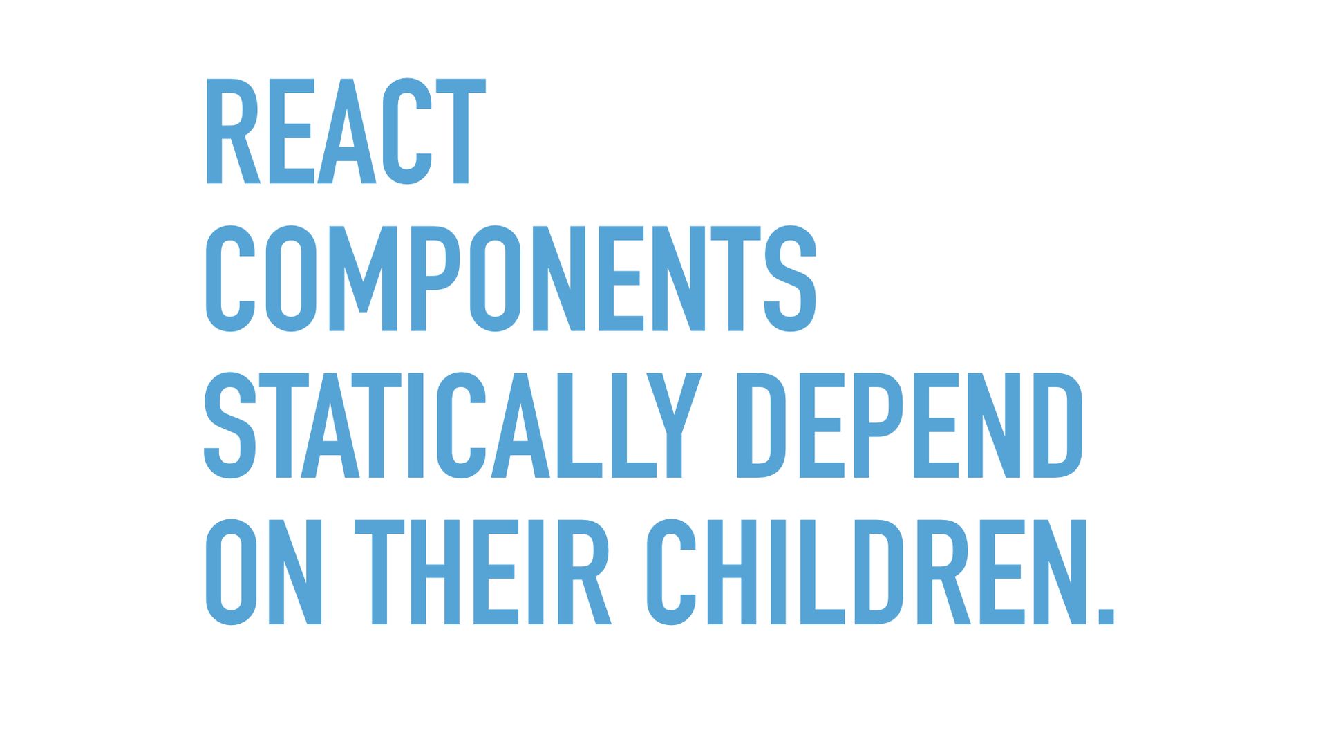 Slide text: React component statically depend on their children.