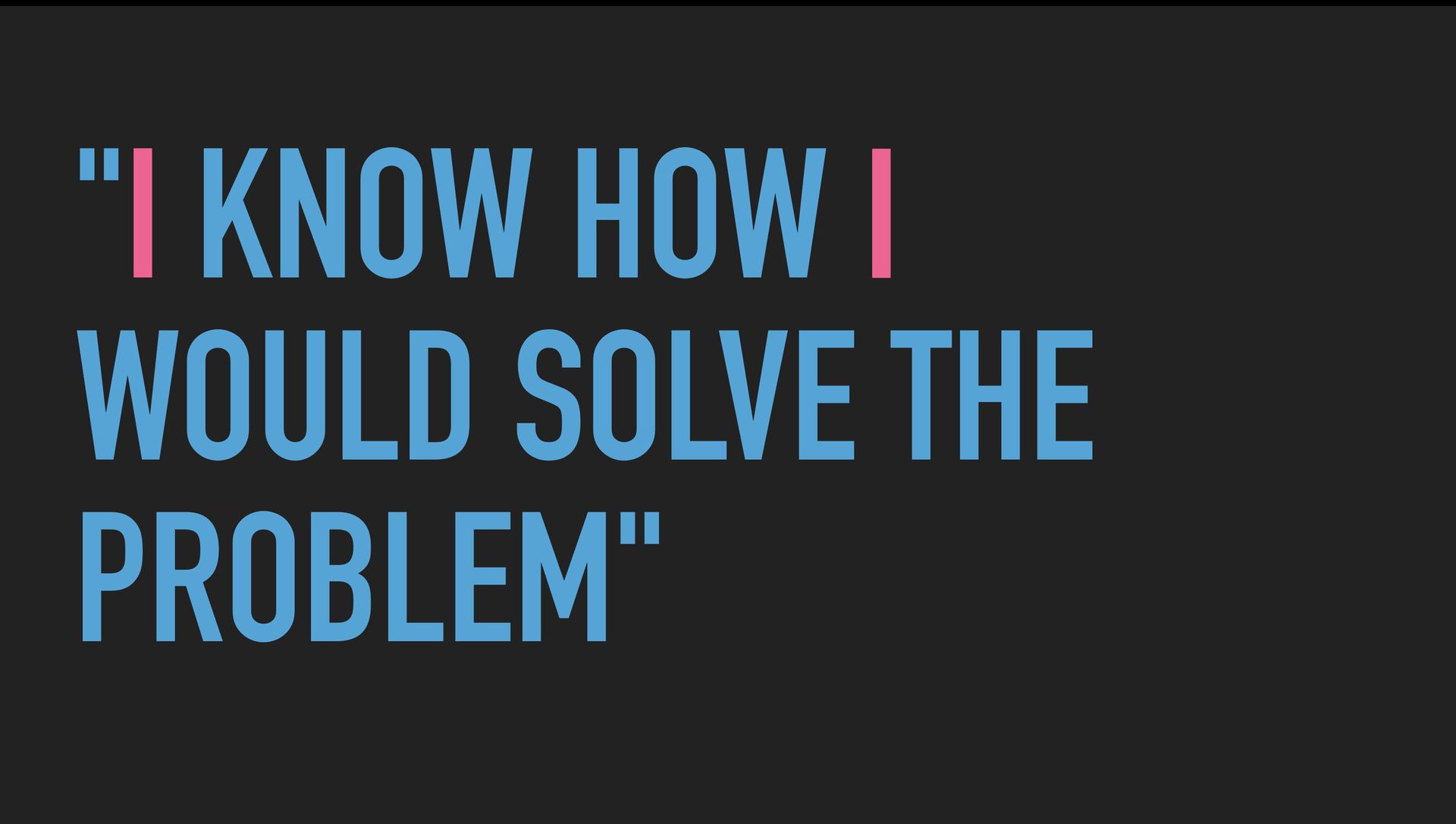 Slide text: “I know how I would solve the problem”