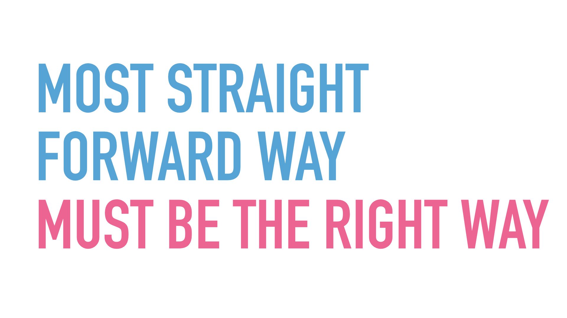 Slide text: Most straightforward way must be the right way.