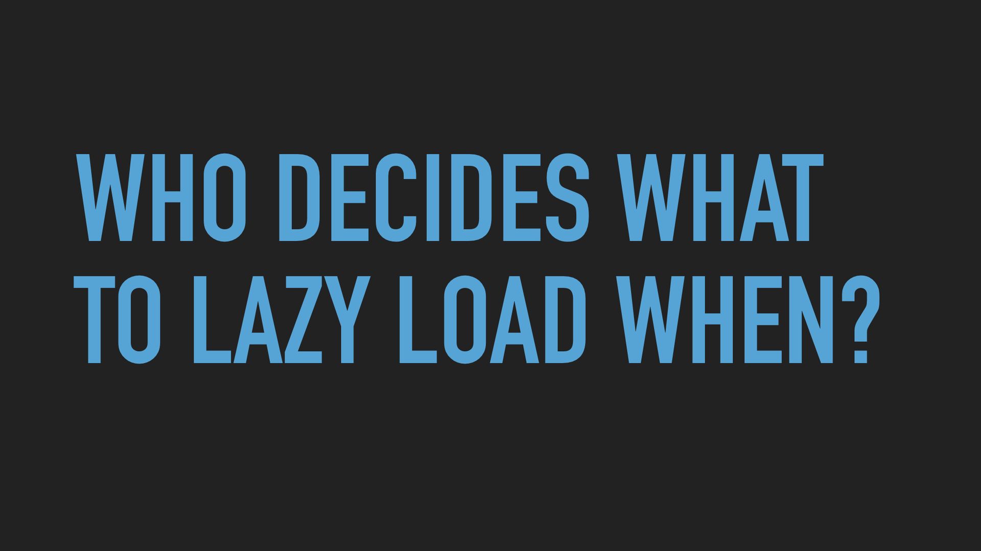 Slide text: Who decides what to lazy load when?