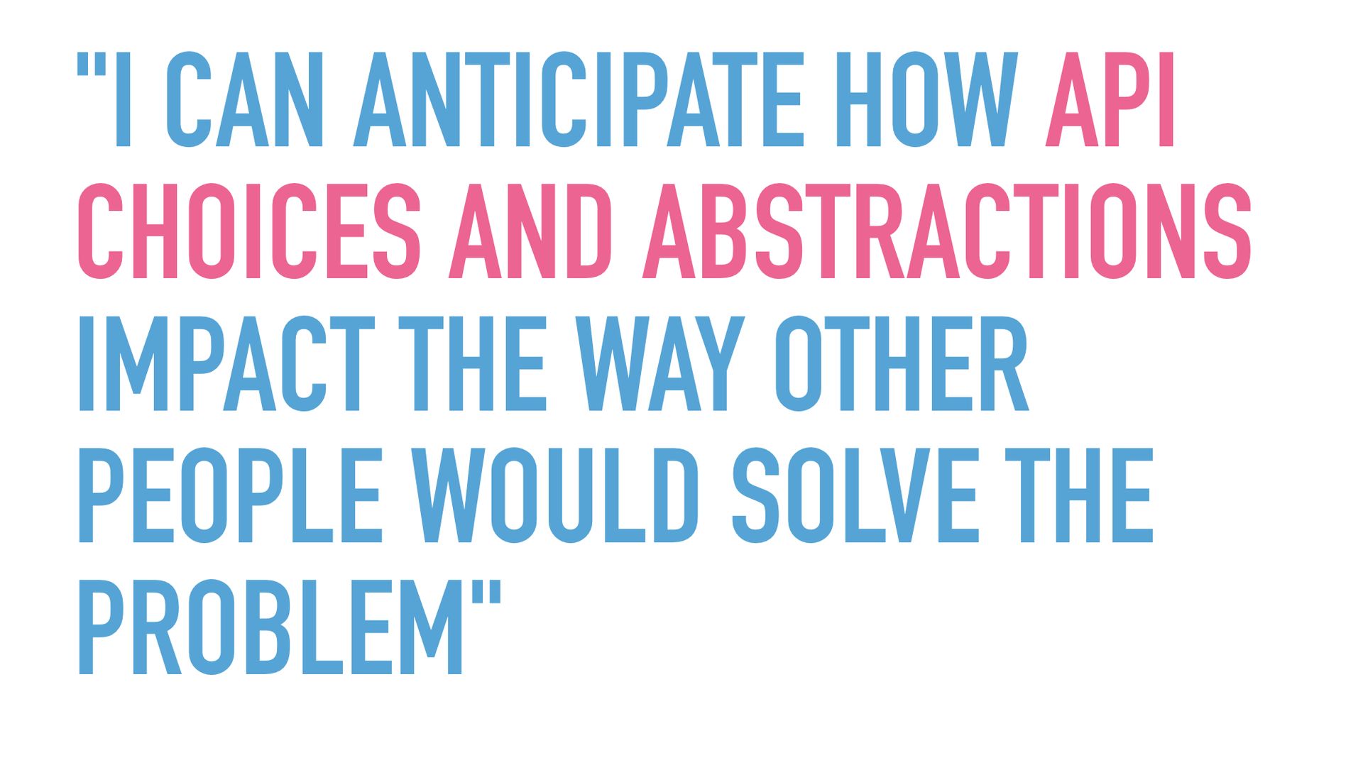 Slide text: “I can anticipate how API choices and abstractions impact the way other people would solve the problem.”