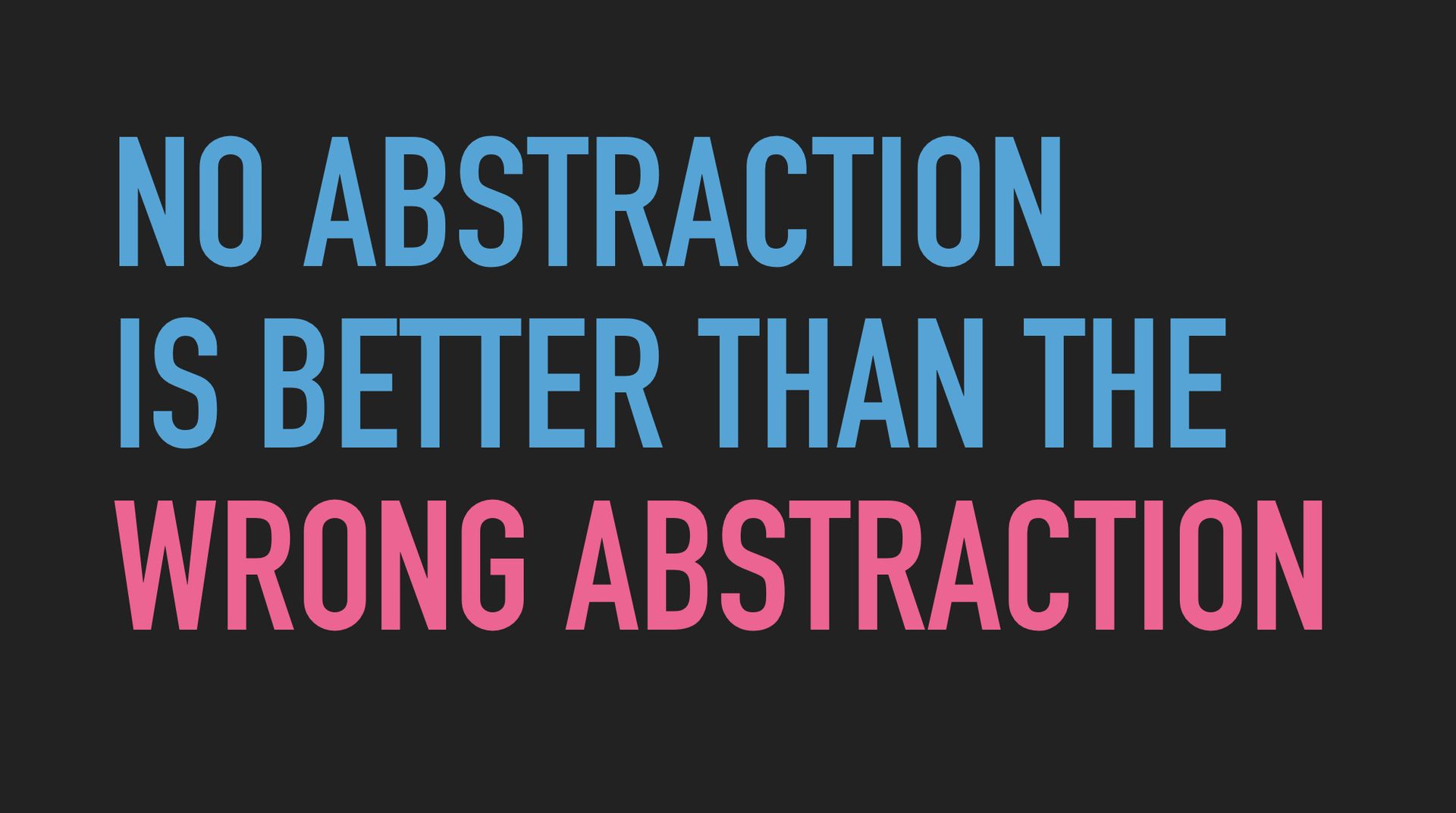 Slide text: No abstraction is better than the wrong abstraction.